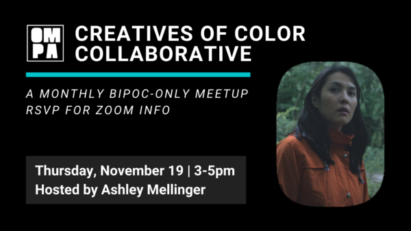 OMPA Creatives of Color Collaborative hosted by Ashley Mellinger, November 19, 3-5pm. RSVP for Zoom info.
